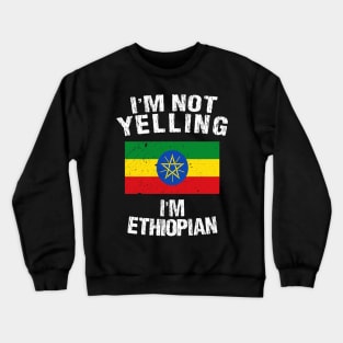 I'm Not Yelling I'm Ethiopian Crewneck Sweatshirt